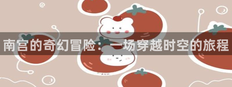 万向娱乐4：南宫的奇幻冒险：一场穿越时空的旅程