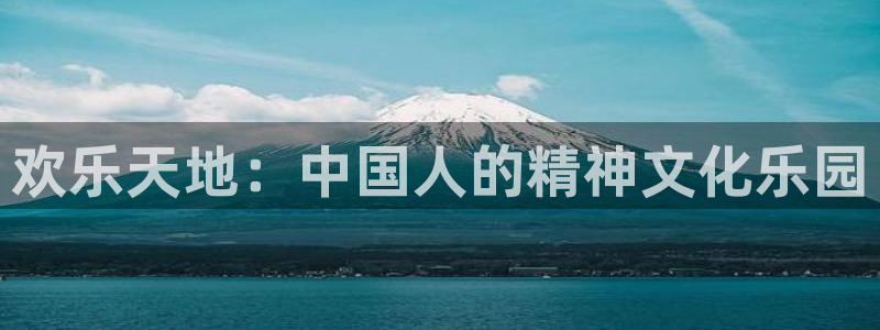 万向娱乐平台总代理：欢乐天地：中国人的精神文化乐园