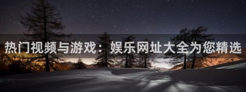 万向娱乐集团总部：热门视频与游戏：娱乐网址大全为您精选