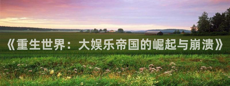 万向娱乐零能源集团：《重生世界：大娱乐帝国的崛起与崩溃》