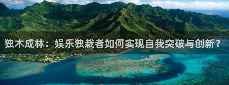 万向娱乐平台开户链接：独木成林：娱乐独栽者如何实现自我突破与创新？