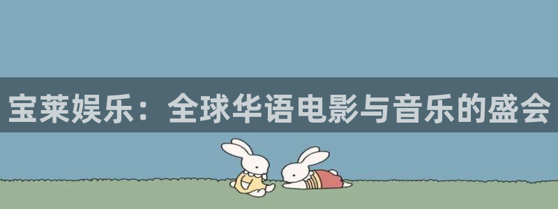 万向娱乐体育平台总代理：宝莱娱乐：全球华语电影与音乐的盛会