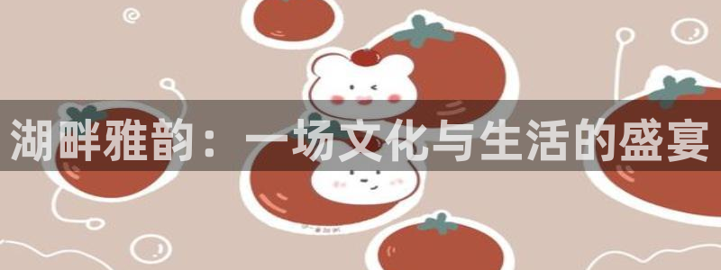 万向娱乐体育3：湖畔雅韵：一场文化与生活的盛宴