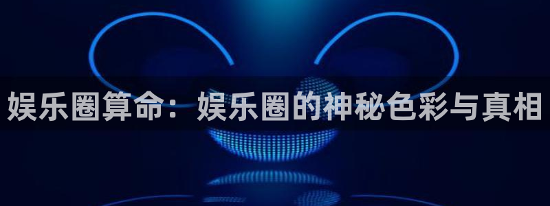 万向娱乐2登录：娱乐圈算命：娱乐圈的神秘色彩与真相