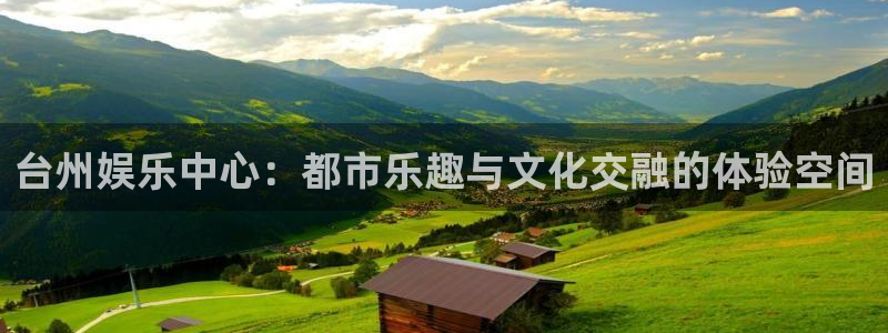 万向娱乐2登录地址：台州娱乐中心：都市乐趣与文化交融的体验空间