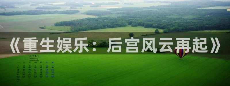 万向娱乐3平台登录注册：《重生娱乐：后宫风云再起》