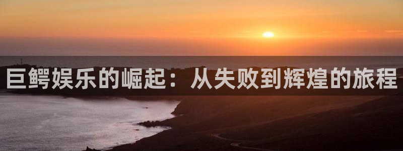 万向娱乐3平台注册：巨鳄娱乐的崛起：从失败到辉煌的旅程