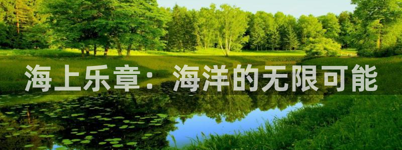 万向娱乐体育f开号：海上乐章：海洋的无限可能